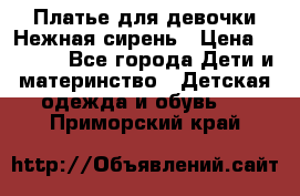 Платье для девочки Нежная сирень › Цена ­ 2 500 - Все города Дети и материнство » Детская одежда и обувь   . Приморский край